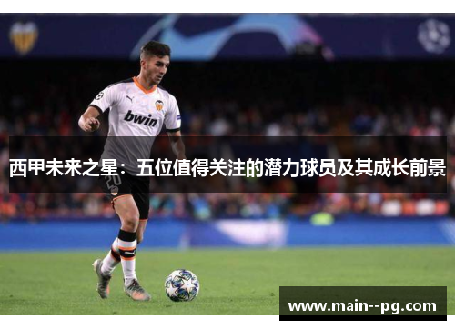 西甲未来之星：五位值得关注的潜力球员及其成长前景