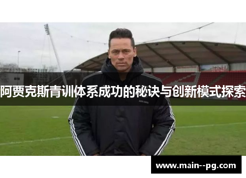 阿贾克斯青训体系成功的秘诀与创新模式探索 阿贾克斯青训体系成功的秘诀与创新模式探索
