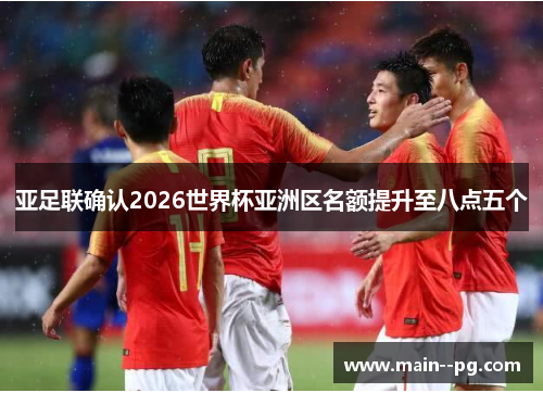 亚足联确认2026世界杯亚洲区名额提升至八点五个 亚足联确认2026世界杯亚洲区名额提升至八点五个