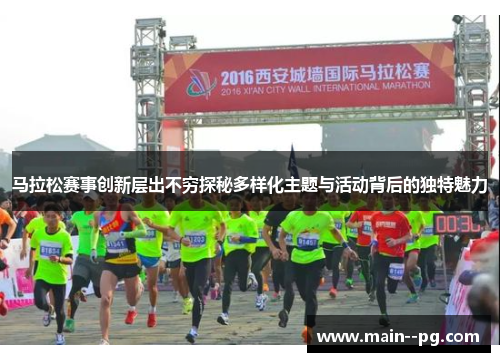 马拉松赛事创新层出不穷探秘多样化主题与活动背后的独特魅力