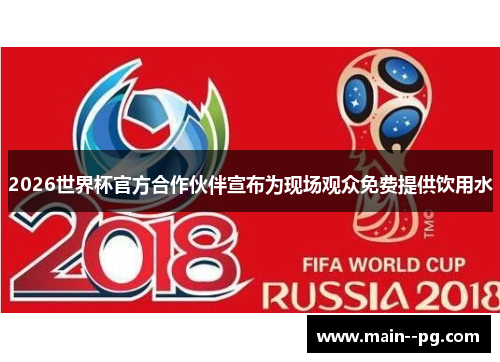 2026世界杯官方合作伙伴宣布为现场观众免费提供饮用水