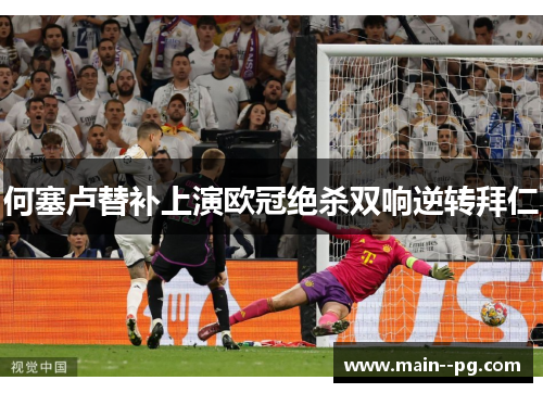 何塞卢替补上演欧冠绝杀双响逆转拜仁