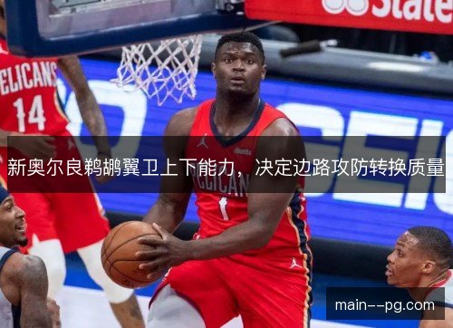 新奥尔良鹈鹕翼卫上下能力,决定边路攻防转换质量 新奥尔良鹈鹕翼卫上下能力,决定边路攻防转换质量